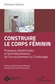 Construire le corps féminin, Pratiques obstétricales et biomédicalisation de l'accouchement au Cambodge (9782343199856-front-cover)