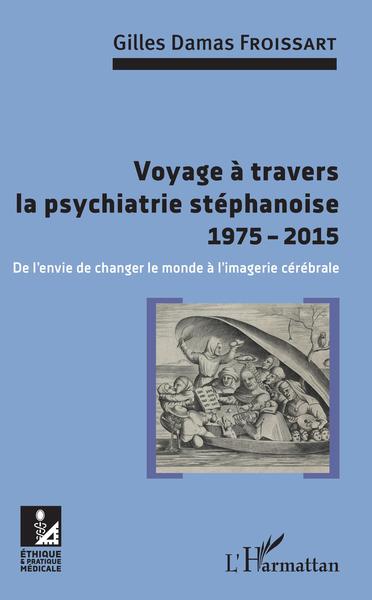 Voyage à travers la psychiatrie stéphanoise 1975-2015, De l'envie de changer le monde à l'imagerie cérébrale (9782343147970-front-cover)
