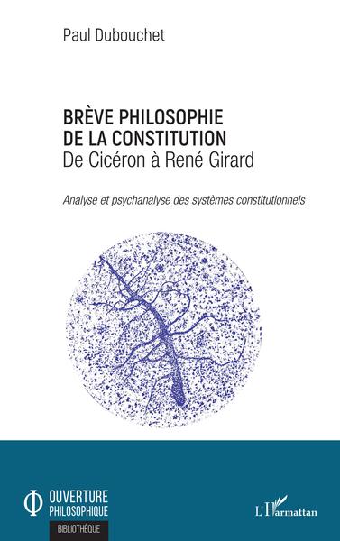 Brève philosophie de la constitution, De Cicéron à René Girard - Analyse et psychanalyse des systèmes constitutionnels (9782343179841-front-cover)