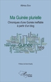 Ma Guinée plurielle, Chroniques d'une Guinée ineffable à partir d'un blog (9782343120065-front-cover)