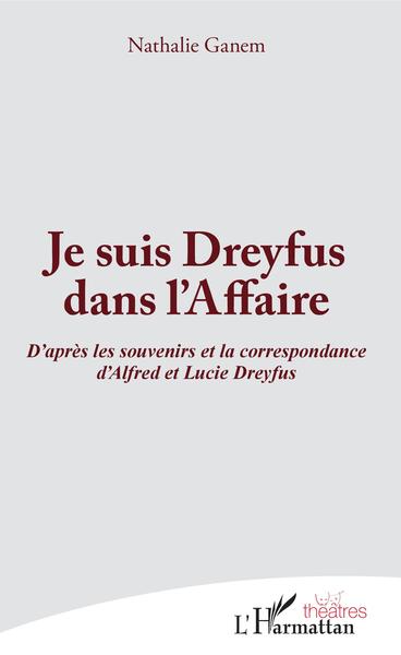 Je suis Dreyfus dans l'Affaire, D'après les souvenirs et la correspondance d'Alfred et Lucie Dreyfus (9782343152370-front-cover)