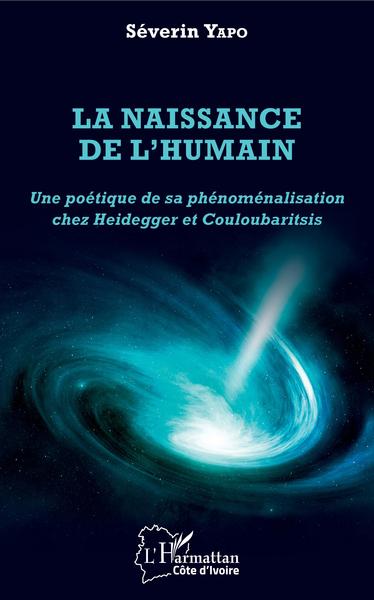 La naissance de l'humain, Une poétique de sa phénoménalisation chez Heidegger et Couloubaritsis (9782343199566-front-cover)