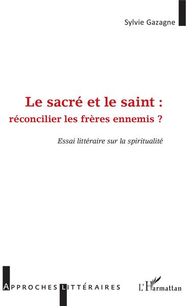 Le sacré et le saint :, réconcilier les frères ennemis - Essai littéraire sur la spiritualité (9782343149738-front-cover)