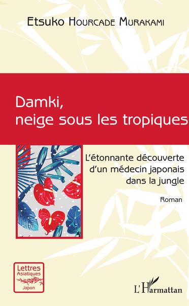 Damki, neige sous les tropiques, L'étonnante découverte d'un médecin japonais dans la jungle - Roman (9782343128771-front-cover)