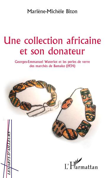 Une collection africaine et son donateur, Georges-Emmanuel Waterlot et les perles de verre des marchés de Bamako (1934) (9782343161372-front-cover)