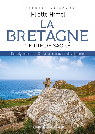 La Bretagne, terre de sacré, Des alignements de Carnac au renouveau des chapelles (9782220097800-front-cover)
