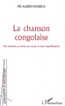 La chanson congolaise, Son histoire, sa vérité, ses textes et leurs significations (9782747587914-front-cover)