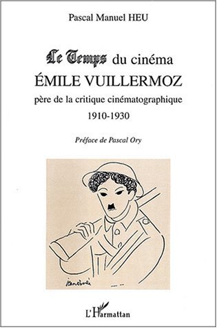 Le Temps du cinéma Emile Vuillermoz père de la critique cinématographique 1910-1930 (9782747552578-front-cover)