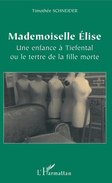 Mademoiselle Elise, Une enfance à Tiefental ou le tertre de la fille morte (9782747569583-front-cover)