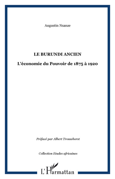 LE BURUNDI ANCIEN, L'économie du Pouvoir de 1875 à 1920 (9782747513036-front-cover)