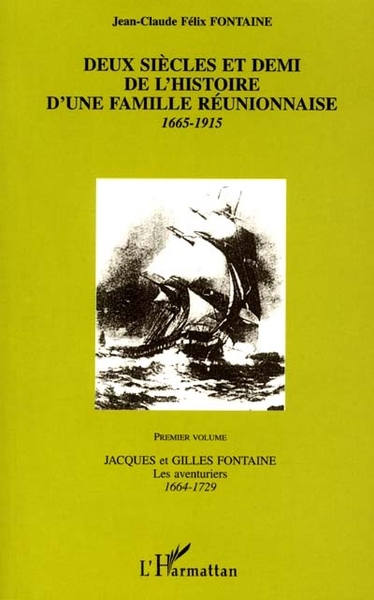 DEUX SIECLES ET DEMI DE L'HISTOIRE D'UNE FAMILLE REUNIONNAISE 1665-1915, Premier Volume Jacques et Gilles Fontaine Les aventurie (9782747511667-front-cover)