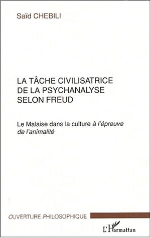 LA TÂCHE CIVILISATRICE DE LA PSYCHANALYSE SELON FREUD, Le Malaise dans la culture à lépreuve de lanimalité (9782747531719-front-cover)