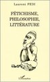 FÉTICHISME, PHILOSOPHIE, LITTÉRATURE (9782747520003-front-cover)