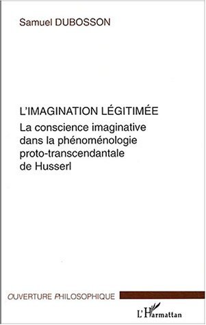 L'imagination légitimée, La conscience imaginative dans la phénoménologie proto-transcendantale de Husserl (9782747558914-front-cover)