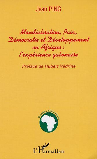 MONDIALISATION, PAIX, DÉMOCRATIE ET DÉVELOPPEMENT EN AFRIQUE : l'expérience gabonaise (9782747527071-front-cover)