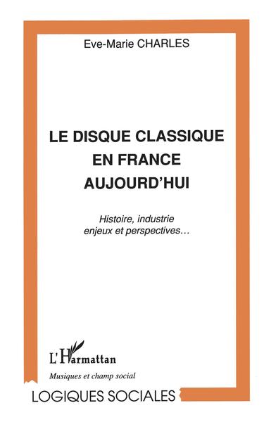 Le disque classique en France aujourd'hui, Histoire, industrie, enjeux et perspectives... (9782747505772-front-cover)