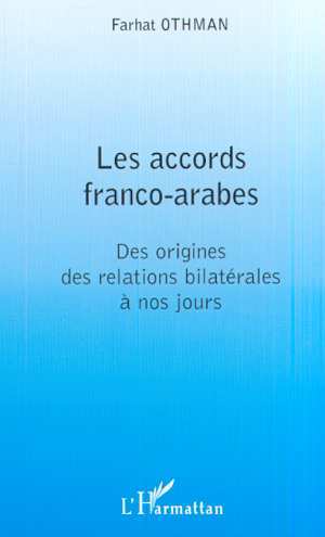 LES ACCORDS FRANCO-ARABES, Des origines des relations bilatérales à nos jours (9782747504843-front-cover)