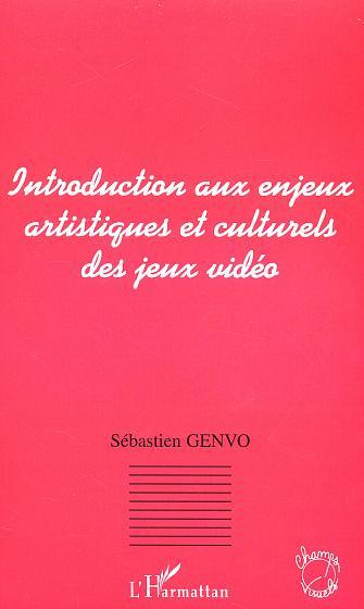 INTRODUCTION AUX ENJEUX ARTISTIQUES ET CULTURELS DES JEUX VIDEO (9782747536752-front-cover)