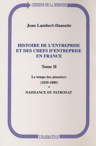 Histoire de l'entreprise et des chefs d'entreprise en France, Le temps des pionniers (1830-1880) - Naissance du patronat - Tome  (9782747512206-front-cover)