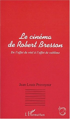 LE CINEMA DE ROBERT BRESSON, De l'effet de réel à l'effet de sublime (9782747537988-front-cover)