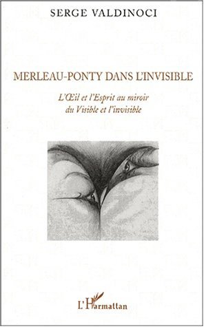 Merleau-Ponty dans l'invisible, L'Oeil et l'Esprit au miroir du Visible et de l'invisible (9782747537247-front-cover)