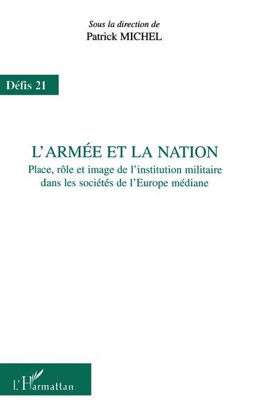 L'ARMÉE ET LA NATION, Place, rôle et image de l'institution militaire dans les sociétés de l'Europe médiane (9782747505376-front-cover)
