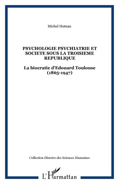 PSYCHOLOGIE PSYCHIATRIE ET SOCIETE SOUS LA TROISIEME REPUBLIQUE, La biocratie d'Edouard Toulouse (1865-1947) (9782747530828-front-cover)