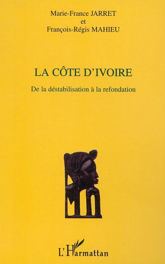 LA CÔTE D'IVOIRE, De la déstabilisation à la refondation (9782747524841-front-cover)