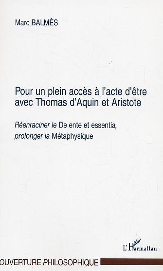 POUR UN PLEIN ACCES A L'ACTE D'ETRE AVEC THOMAS D'AQUIN ET ARISTOTE, Réenraciner le "De ente et essentia", prolonger la "Métaphy (9782747539807-front-cover)