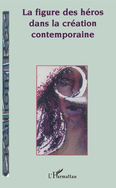 Convergences, LA FIGURE DES HÉROS DANS LA CRÉATION CONTEMPORAINE (9782747522465-front-cover)