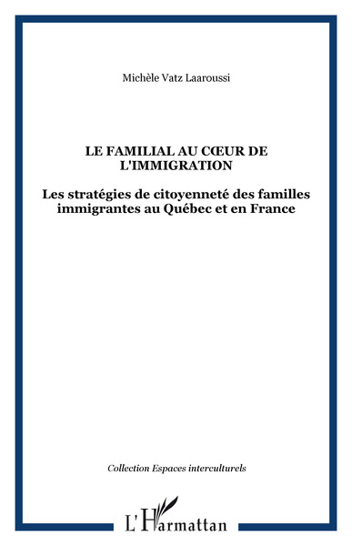 LE FAMILIAL AU CUR DE L'IMMIGRATION, Les stratégies de citoyenneté des familles immigrantes au Québec et en France (9782747504263-front-cover)