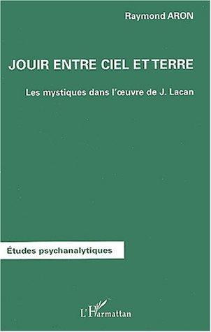 JOUIR ENTRE CIEL ET TERRE, Les mystiques dans l'oeuvre de Jacques Lacan (9782747556002-front-cover)