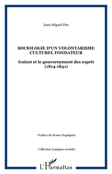 SOCIOLOGIE D'UN VOLONTARISME CULTUREL FONDATEUR, Guizot et le gouvernement des esprit (1814-1841) (9782747523608-front-cover)