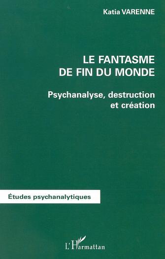 LE FANTASME DE FIN DU MONDE, Psychanalyse, destruction et création (9782747521185-front-cover)