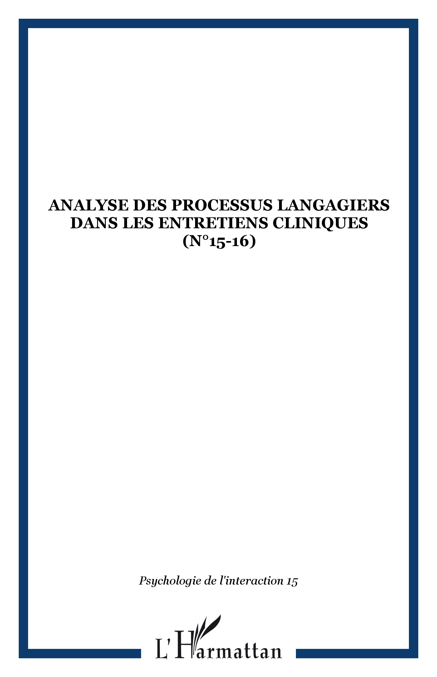 Psychologie de l'interaction, ANALYSE DES PROCESSUS LANGAGIERS DANS LES ENTRETIENS CLINIQUES (n°15-16) (9782747539272-front-cover)