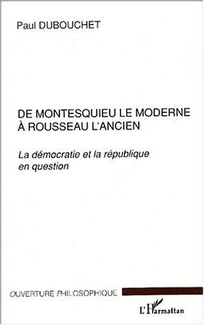 DE MONTESQUIEU LE MODERNE À ROUSSEAU L'ANCIEN, La démocratie et la république en question (9782747504300-front-cover)