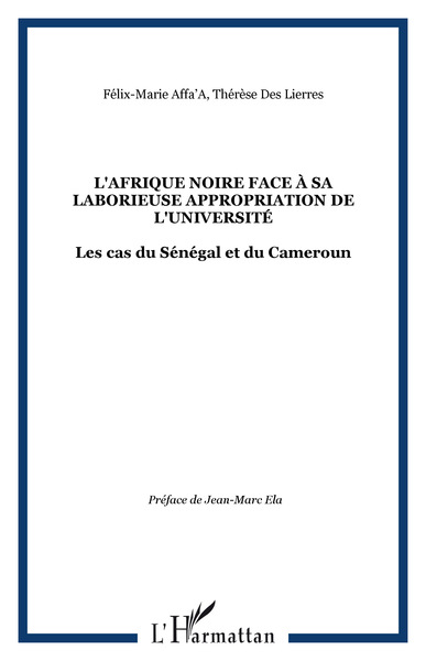 L'AFRIQUE NOIRE FACE À SA LABORIEUSE APPROPRIATION DE L'UNIVERSITÉ, Les cas du Sénégal et du Cameroun (9782747526593-front-cover)