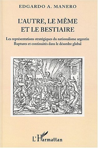 L'autre, le même et le bestiaire, Les représentations stratégiques du nationalisme argentin - Ruptures et continuités dans le dé (9782747541008-front-cover)