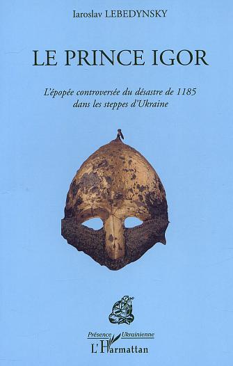 LE PRINCE IGOR, L'épopée controversée du désastre de 1185 dans les steppes d'Ukraine (9782747508698-front-cover)