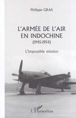 L'ARMÉE DE L'AIR EN INDOCHINE (1945-1954), L'Impossible mission (9782747503051-front-cover)