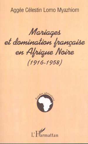 MARIAGES ET DOMINATION FRANÇAISE EN AFRIQUE NOIRE (1916-1958) (9782747503280-front-cover)