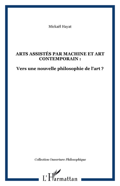 ARTS ASSISTÉS PAR MACHINE ET ART CONTEMPORAIN :, Vers une nouvelle philosophie de l'art ? (9782747530781-front-cover)