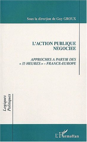 L'ACTION PUBLIQUE NÉGOCIÉE, Approche à partir des " 35 heures " - France - Europe (9782747516907-front-cover)
