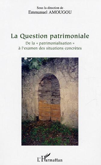 La Question patrimoniale, De la "patrimonialisation" à l'examen des situations concrètes (9782747565127-front-cover)