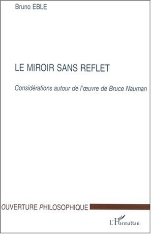 LE MIROIR SANS REFLET, Considérations autour de l'uvre de Bruce Nauman (9782747509534-front-cover)