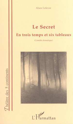 LE SECRET, En trois temps et six tableaux (comédie dramatique) (9782747506243-front-cover)