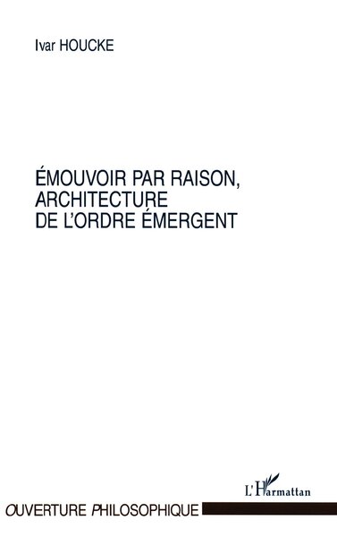ÉMOUVOIR PAR RAISON, ARCHITECTURE DE L'ORDRE ÉMERGENT (9782747523103-front-cover)