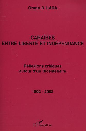 CARAÏBES ENTRE LIBERTÉ ET INDÉPENDANCE, Réflexions critiques autour d'un Bicentenaire 1802-2002 (9782747519502-front-cover)