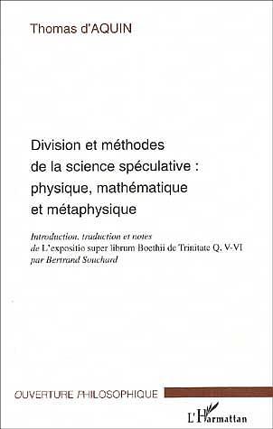 DIVISION ET MÉTHODES DE LA SCIENCE SPÉCULATIVE : PHYSIQUE, MATHÉMATIQUE ET MÉTAPHYSIQUE, Introduction, traduction et notes de L' (9782747525336-front-cover)