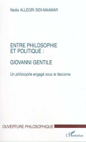 ENTRE PHILOSOPHIE ET POLITIQUE : GIOVANNI GENTILE, Un philosophe engagé sou le fascisme (9782747506434-front-cover)